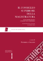 Il Consiglio Superiore della Magistratura. Snodi problematici e prospettive di riforma. Atti del Seminario Annuale 23 ottobre 2020 libro