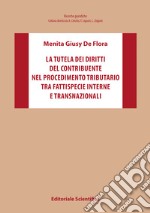 La tutela dei diritti del contribuente nel procedimento tributario tra fattispecie interne e transnazionali libro