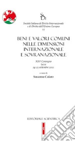 Beni e valori comuni nelle dimensioni internazionale e sovranazionale. XXV Convegno, Lecce 24-25 settembre 2021 libro