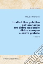 La disciplina pubblica dell'economia tra diritto nazionale diritto europeo e diritto globale libro