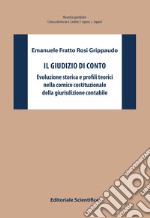 Il giudizio di conto. Evoluzione storica e profili teorici nella cornice costituzionale della giurisdizione contabile libro