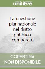 La questione plurinazionale nel diritto pubblico comparato libro