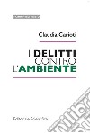 I delitti contro l'ambiente libro di Carioti Claudia