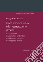 Il consumo di suolo e la rigenerazione urbana. La salvaguardia di una matrice ambientale mediante uno strumento di sviluppo sostenibile