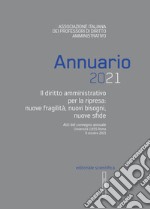 Annuario 2021. Il diritto amministrativo per la ripresa: nuove fragilità, nuovi bisogni, nuove sfide. Atti del convegno annuale (Roma, 8 ottobre 2021) libro