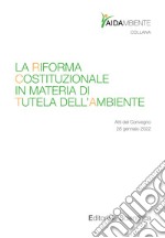 La riforma costituzionale in materia di tutela dell'ambiente. Atti del Convegno (28 gennaio 2022)