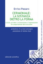 Cerimoniale: la sostanza dietro la forma. La storia, gli ideali, la Costituzione e l'organizzazione nei comportamenti delle Istituzioni