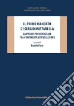 Il primo mandato di Sergio Mattarella. La prassi presidenziale tra continuità ed evoluzione libro