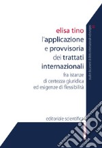 L'applicazione provvisoria dei trattati internazionali. Fra istanze di certezza giuridica ed esigenze di flessibilità libro