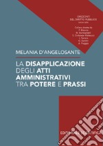 La disapplicazione degli atti amministrativi tra potere e prassi libro