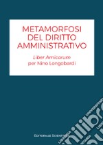 Metamorfosi del diritto amministrativo. Liber amicorum per Nino Longobardi libro