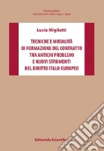 Tecniche e modalità di formazione del contratto tra antichi problemi e nuovi strumenti nel diritto italo-europeo libro