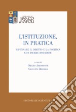 L'istituzione, in pratica. Ripensare il diritto e la politica con Pierre Bourdieu libro