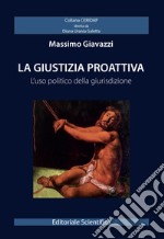 La giustizia proattiva. L'uso politico della giurisdizione libro