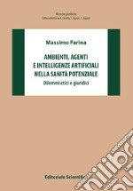 Ambienti, agenti e intelligenze artificiali nella sanità potenziale. Dilemmi etici e giuridici libro