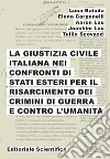 La giustizia civile italiana nei confronti di stati esteri per il risarcimento dei crimini di guerra e contro l'umanità libro