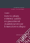 Iniziativa privata e interessi pubblici nei procedimenti di autorizzazione per la transizione ecologica libro