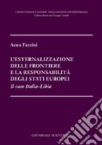 L'esternalizzazione delle frontiere e la responsabilità degli stati europei. Il caso Italia-Libia libro