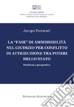 La «fase» di ammissibilità nel giudizio per conflitto di attribuzione tra poteri dello Stato. Problemi e prospettive libro