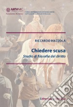 Chiedere scusa. Studio di filosofia del diritto libro