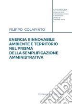 Energia rinnovabile, ambiente e territorio nel prisma della semplificazione amministrativa libro