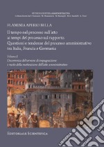 Il tempo nel processo sull'atto ai tempi del processo sul rapporto. Questioni e tendenze del processo amministrativo tra Italia, Francia e Germania. Vol. 1: Decorrenza del termine di impugnazione e ruolo della motivazione dell'atto amministrativo