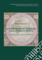 La cooperazione di polizia nell'Unione europea. Codificazione e ruolo di Europol libro