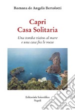 Capri. Casa Solitaria. Una tomba vicino al mare e una casa fra le rocce libro