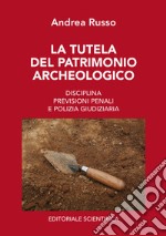 La tutela del patrimonio archeologico. Disciplina, previsioni penali e polizia giudiziaria libro