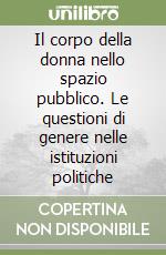 Il corpo della donna nello spazio pubblico. Le questioni di genere nelle istituzioni politiche