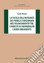 La tutela dell'integrità dei pubblici funzionari nel bilanciamento tra i principi di imparzialità e buon andamento libro