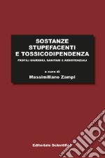 Sostanze stupefacenti e tossicodipendenza. Profili giuridici, sanitari e assistenziali libro