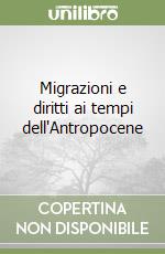 Migrazioni e diritti ai tempi dell'Antropocene libro