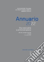 Annuario 2022. Discrezionalità e amministrazione. Atti del convegno annuale, Bologna 7-8 ottobre 2022 libro