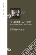 Perduto autore. Antologia di autori dimenticati libro