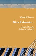 Oltre il deserto...Scritti di filosofia della crisi ecologica libro