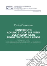 Contributo ad uno studio sul vizio del presupposto soggettivo della legge. Teoria del vizio: configurazione, natura e limiti al sindacato libro