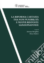 La Riforma Cartabia tra non punibilità e nuove risposte sanzionatorie. Atti del convegno (Trento, 24-25 marzo 2023) libro