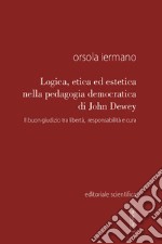 Logica, etica ed estetica nella pedagogia democratica di John Dewey. Il buon giudizio tra libertà, responsabilità e cura