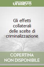 Gli effetti collaterali delle scelte di criminalizzazione libro