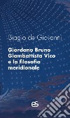 Giordano Bruno, Giambattista Vico e la filosofia meridionale libro di De Giovanni Biagio