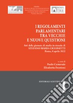 I regolamenti parlamentari tra vecchie e nuove questioni. Atti della giornata di studio in ricordo di Stefano Maria Cicconetti libro