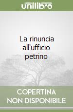 La rinuncia all'ufficio petrino libro