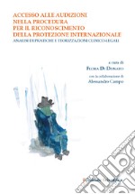 Accesso alle audizioni nella procedura per il riconoscimento della protezione internazionale. Analisi di pratiche e teorizzazioni clinico-legali libro