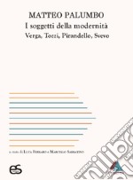 I soggetti della modernità. Verga, Tozzi, Pirandello, Svevo libro