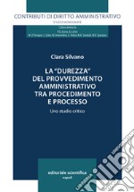 La «durezza» del provvedimento amministrativo tra procedimento e processo. Uno studio critico