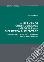 La rilevanza costituzionale e globale della sicurezza alimentare. Una lettura olistica e comparata della food security libro