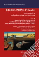 L'esecuzione penale. Linee evolutive nella dimensione costituzionale. Atti della II Spring School del Centro di ricerca «Diritto penitenziario e Costituzione-European penological center» (Ventotene, 12-15 giugno 2023) libro