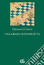 Una grazia sconosciuta libro