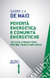 Povertà energetica e comunità energetiche. Criticità e prospettive per una transizione giusta libro di De Maio Gabriella